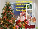 Saint Nicolas Day celebrate on nineteenth of December.