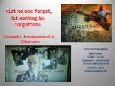«Let no one forget, let nothing be forgotten». STUDENT:Jusupova Aleksandra FORM : 8 «V» TEACHER: VINTONIAK ELENA VIKTOROVNA SCHOOL №21 NIZHNEVARTOVSK. Gennadiy Konstantinovich Chistyakov