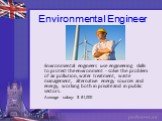 Environmental Engineer. Environmental engineers use engineering skills to protect the environment - solve the problem of air pollution, water treatment, waste management, alternative energy sources and energy, working both in private and in public sectors. Average salary: $ 81,000
