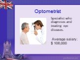 Optometrist. Specialist who diagnoses and treating eye diseases. Average salary: $ 108,000