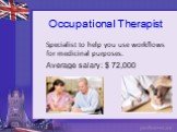Occupational Therapist. Specialist to help you use workflows for medicinal purposes. Average salary: $ 72,000