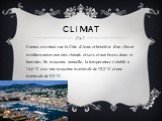 Climat. Cannes est située sur la Côte d'Azur et bénéficie d’un climat méditerranéen aux étés chauds et secs et aux hivers doux et humides. En moyenne annuelle, la température s’établit à 14,6 °C avec une moyenne maximale de 19,2 °C et une minimale de 9,9 °C.