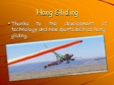 Hang Gliding. Thanks to the development of technology and new sports such as hang-gliding.
