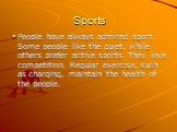 People have always admired sport. Some people like the quiet, while others prefer active sports. They love competition. Regular exercise, such as charging, maintain the health of the people.