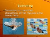 Swimming. Swimming is a sport that strengthens all the muscles of the human body.