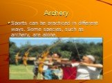 Archery. Sports can be practiced in different ways. Some species, such as archery, are alone.