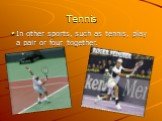 Tennis. In other sports, such as tennis, play a pair or four together.