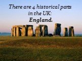 There are 4 historical parts in the UK: England.