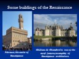Some buildings of the Renaissance. Florence, the center of Renaissance. Château de Chambord is one of the most famous examples of Renaissance architecture.