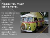 Hippies very much like to travel. It is considered one of symbols of movement of hippie an old minibus "the Volkswagen", which hippie traditionally painted in style «Flower Power ».