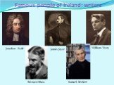 Famous people оf Ireland: writers. Jonathan Swift James Joyce William Yeats Bernard Shaw Samuel Beckett