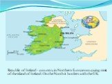 Republic of Ireland - a country in Northern Europe occupying most of the island of Ireland. On the North it borders with the UK.