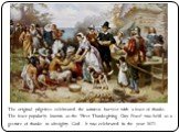 The original pilgrims celebrated the autumn harvest with a feast of thanks. The feast popularly known as the 'First Thanksgiving Day Feast' was held as a gesture of thanks to almighty God . It was celebrated in the year 1621.