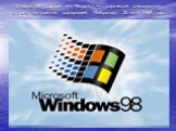 Windows 98 (кодовое имя Memphis) — графическая операционная система, выпущенная корпорацией Майкрософт 25 июня 1998 года.