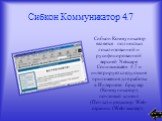 Сибкон Коммуникатор является полностью локализованной и русифицированной версией Netscape Communicator 4.7 и интегрирует следующие приложения для работы в Интернете: браузер (Коммуникатор), почтовый клиент (Почта) и редактор Web-страниц (Web-мастер).