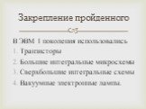 В ЭВМ 1 поколения использовались Транзисторы Большие интегральные микросхемы Сверхбольшие интегральные схемы Вакуумные электронные лампы.