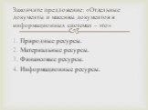 Природные ресурсы. Материальные ресурсы. Финансовые ресурсы. Информационные ресурсы. Закончите предложение: «Отдельные документы и массивы документов в информационных системах – это»