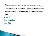 Переменные не описываются, а создаются путем присвоения им начального значения, например так: a = 1 b='Hello' c= %t