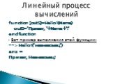 function [outS]=Hello1(Name) outS='Привет, '+Name+'!' endfunction Вот пример выполнения этой функции: -->Hello1('незнакомец') ans = Привет, Незнакомец! Линейный процесс вычислений