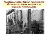Гвардейцы разведроты лейтенанта Левченко во время разведки на окраинах Сталинграда