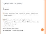 Домашнее задание. Вопросы 1.Что хочет сказать писатель своим рассказом читателям? 2.Составьте словесный портрет героя ( полковника, Вареньки, Ивана Васильевича (на выбор) по плану: -внешний вид, -поведение, поступки, -отношение к окружающим.