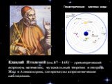 Кла́вдий Птолеме́й (ок. 87—165) — древнегреческий астроном, математик, музыкальный теоретик и географ. Жил в Александрии, где проводил астрономические наблюдения. Геоцентрическая система мира