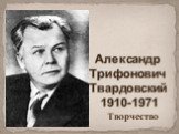 Александр Трифонович Твардовский 1910-1971. Творчество