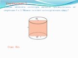 Упражнение 5. Осевым сечением цилиндра является прямоугольник со сторонами 1 и 2. Можно ли в этот цилиндр вписать сферу? Ответ: Нет.