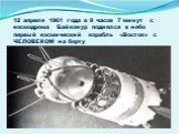 12 апреля 1961 года в 9 часов 7 минут с космодрома Байконур поднялся в небо первый космический корабль «Восток» с ЧЕЛОВЕКОМ на борту