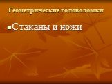 Геометрические головоломки. Стаканы и ножи