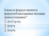 Какая из формул является формулой нахождения площади прямоугольника? S=2*(a+b) S=a*a S=a*b