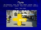 Пула Для Хорватского города Пула была выбрана стратегия "Пула = культура + история + природа". Плюс и стал основным элементом Слоган: "Pula is More".