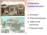 II.Определи соответствие: а. Колизей б. Римский форум в. Афинский Акрополь г. Римский цирк. 2