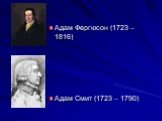 Адам Фергюсон (1723 – 1816) Адам Смит (1723 – 1790)