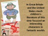 In Great Britain and the United States much children's literature of this time focused on interesting characters in fantastic worlds.