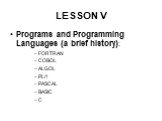 LESSON V. Programs and Programming Languages (a brief history): FORTRAN COBOL ALGOL PL/1 PASCAL BASIC C