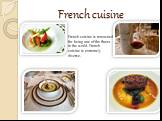 French cuisine. French cuisine is renowned for being one of the finest in the world. French cuisine is extremely diverse.