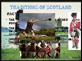 Traditions of Scotland. The tradition of the Scottish armed forces to wear the kilt. Facts. The dance also belongs to the tradition of Scotland, which the inhabitants keep it carefully and earnestly. Sports tradition of Scotland throwing the core attached to the stick.