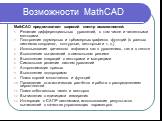 Возможности MathCAD. MathCAD предоставляет широкий спектр возможностей: Решение дифференциальных уравнений, в том числе и численными методами Построение двумерных и трёхмерных графиков функций (в разных системах координат, контурные, векторные и т. д.) Использование греческого алфавита как в уравнен