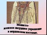 Монисто- женское нагрудное украшение в мордовском костюме.