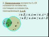 2. Пересечением множеств А и В называется множество, состоящее из элементов, принадлежащих А и В. A B