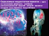 Серьезные недостатки памяти — один из признаков деменции, наиболее распространенной формой которой является синдром (или болезнь) Альцгеймера.