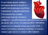 В настоящее время инфаркт миокарда является одной из наиболее актуальных проблем медицины и здравоохранения. В большинстве случаев непосредственная причина инфаркта - тромботическая окклюзия коронарной артерии, при этом ( по данным ВОЗ – МОНИКА) смертность в первый месяц достигает 50%, а около полов