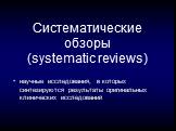 Систематические обзоры (systematic reviews). научные исследования, в которых синтезируются результаты оригинальных клинических исследований