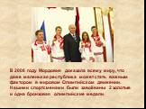 В 2008 году Мордовия доказала всему миру, что даже маленькая республика может стать важным фактором в мировом Олимпийском движении. Нашими спортсменами были завоёваны 2 золотые и одна бронзовая олимпийские медали.