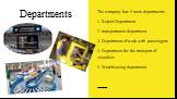 Departments. The company has 5 main departments. 1. Repair Department 2. transportation department 3. Department of work with passengers 4. Department for the transport of valuables 5. Warehousing department