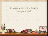 In what state is the lowest temperature?