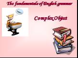 The fundamentals of English grammar. Complex Object