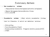 Evolutionary Methods. Non-recombinative methods: -> Oligonucleotide Directed Mutagenesis (saturation mutagenesis) -> Chemical Mutagenesis, Bacterial Mutator Strains -> Error-prone PCR Recombinative methods -> Mimic nature’s recombination strategy Used for: Elimination of neutral and dele