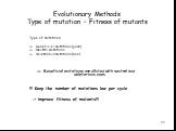 Evolutionary Methods Type of mutation – Fitness of mutants. Type of mutations: Beneficial mutations (good) Neutral mutations Deleterious mutations (bad) Beneficial mutations are diluted with neutral and deleterious ones !!! Keep the number of mutations low per cycle -> improve fitness of mutants!